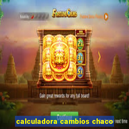 calculadora cambios chaco